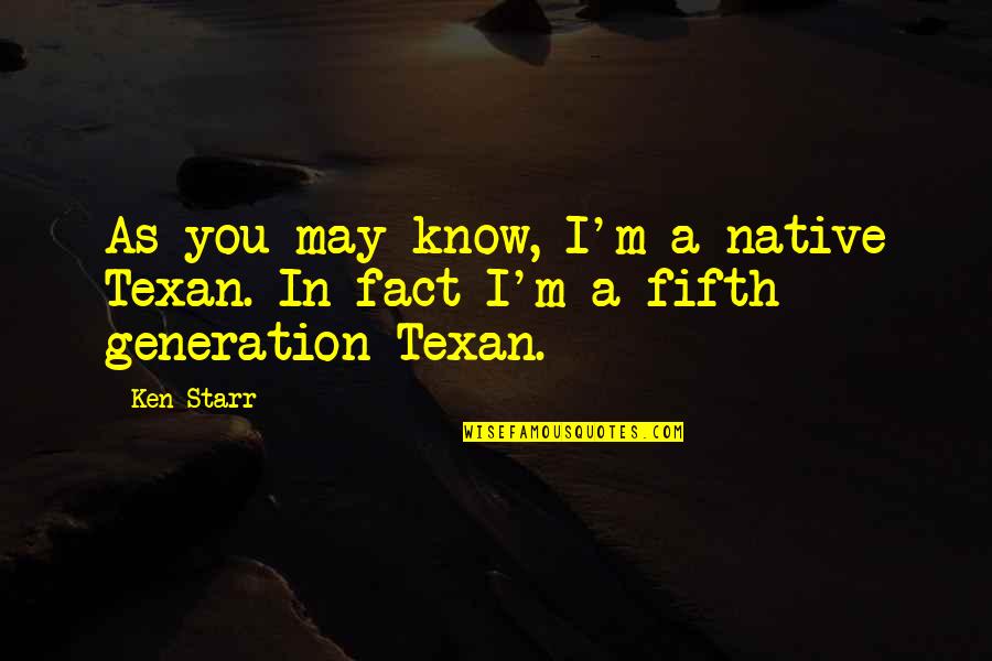 Bercelak's Quotes By Ken Starr: As you may know, I'm a native Texan.