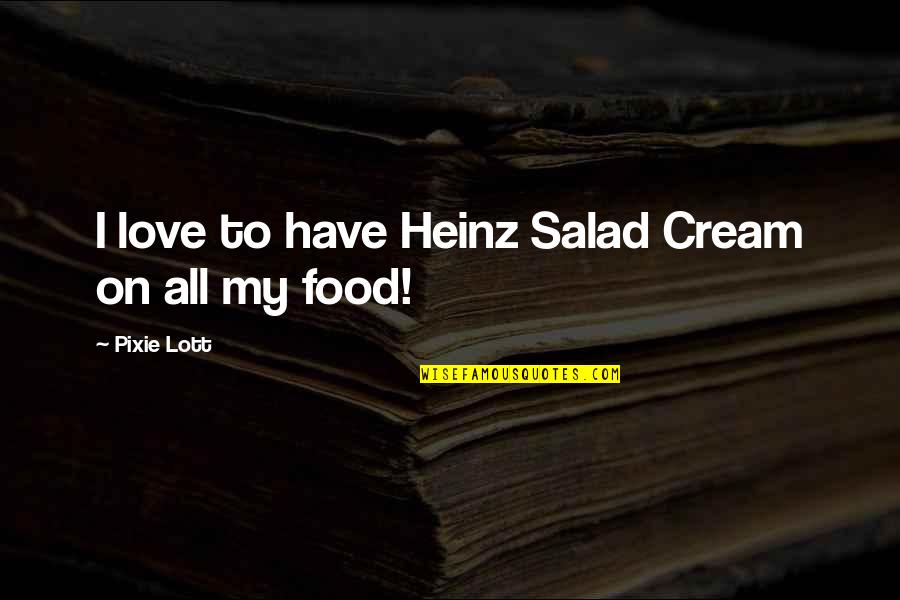 Bercerita Menggunakan Quotes By Pixie Lott: I love to have Heinz Salad Cream on Bercerita Menggunakan Quotes By Pixie Lott: I love to have Heinz Salad Cream on