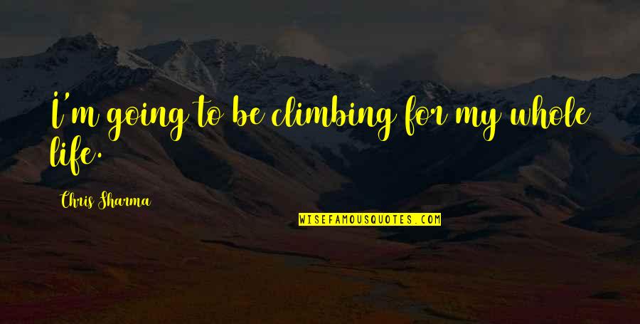Bercerita Pertandingan Quotes By Chris Sharma: I'm going to be climbing for my whole