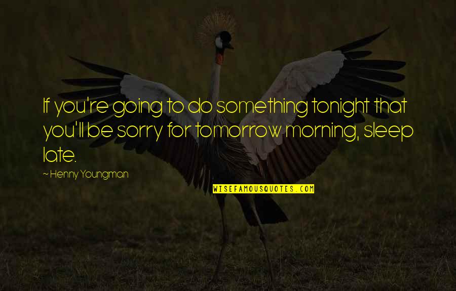 Bercerita Pertandingan Quotes By Henny Youngman: If you're going to do something tonight that