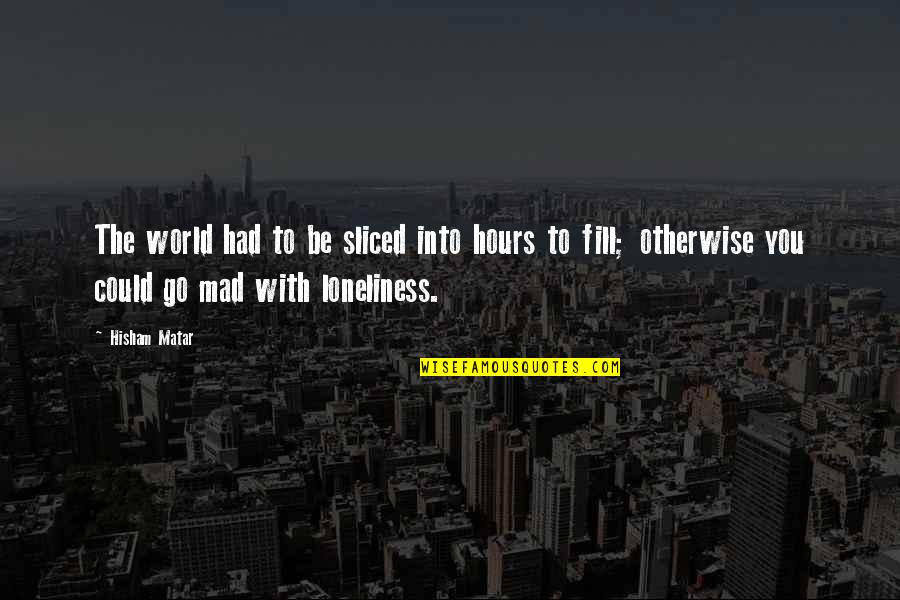 Berchem City Quotes By Hisham Matar: The world had to be sliced into hours