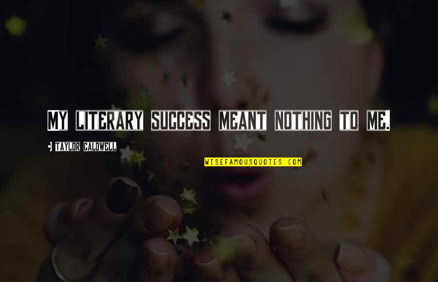 Bercher Hathaway Quotes By Taylor Caldwell: My literary success meant nothing to me. Bercher Hathaway Quotes By Taylor Caldwell: My literary success meant nothing to me.