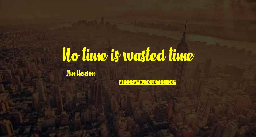 Bercher Tire Quotes By Jim Henson: No time is wasted time Bercher Tire Quotes By Jim Henson: No time is wasted time