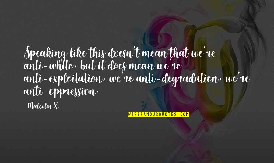 Berchet Speeltoren Quotes By Malcolm X: Speaking like this doesn't mean that we're anti-white, Berchet Speeltoren Quotes By Malcolm X: Speaking like this doesn't mean that we're anti-white,