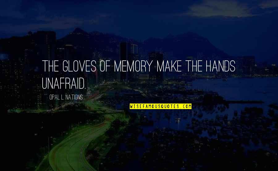 Berchet Speeltoren Quotes By Opal L. Nations: The gloves of memory make the hands unafraid. Berchet Speeltoren Quotes By Opal L. Nations: The gloves of memory make the hands unafraid.