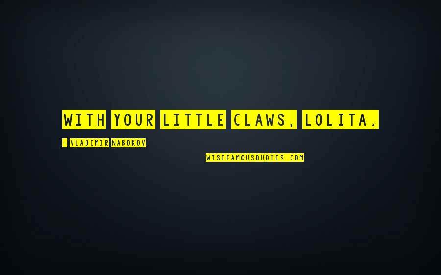 Berchtesgadener Vase Quotes By Vladimir Nabokov: With your little claws, Lolita. Berchtesgadener Vase Quotes By Vladimir Nabokov: With your little claws, Lolita.