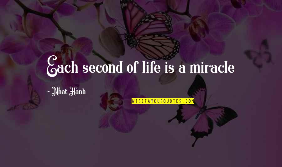 Berckenbosch Quotes By Nhat Hanh: Each second of life is a miracle Berckenbosch Quotes By Nhat Hanh: Each second of life is a miracle