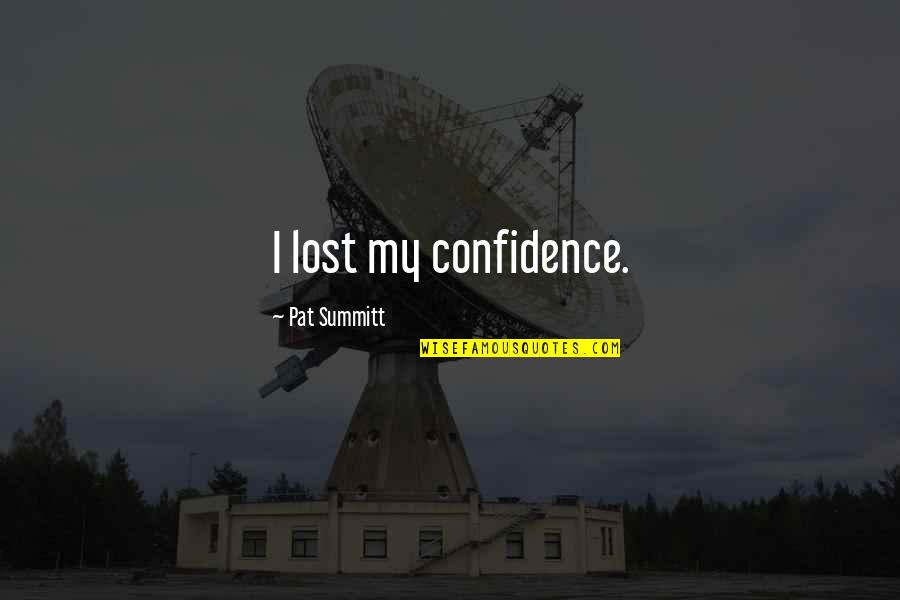 Berckmans Arborvitae Quotes By Pat Summitt: I lost my confidence.