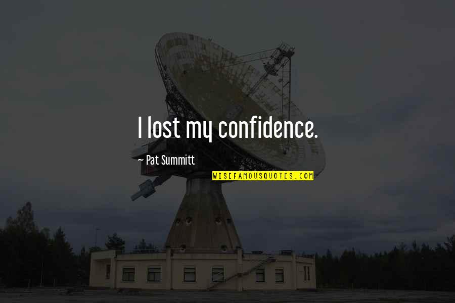 Berckmans Arborvitae Quotes By Pat Summitt: I lost my confidence. Berckmans Arborvitae Quotes By Pat Summitt: I lost my confidence.
