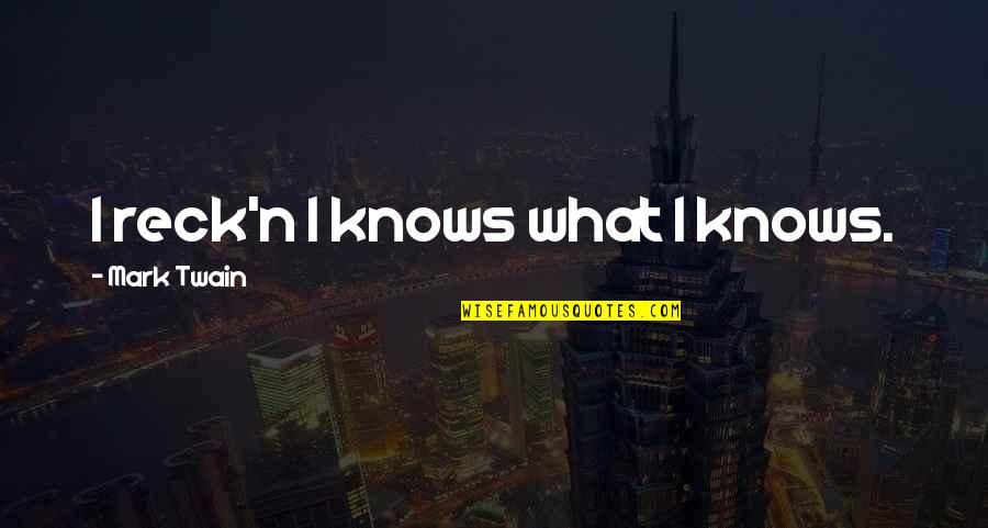 Berckmans Gold Quotes By Mark Twain: I reck'n I knows what I knows. Berckmans Gold Quotes By Mark Twain: I reck'n I knows what I knows.