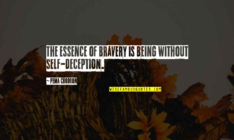 Berco Redwood Quotes By Pema Chodron: The essence of bravery is being without self-deception.