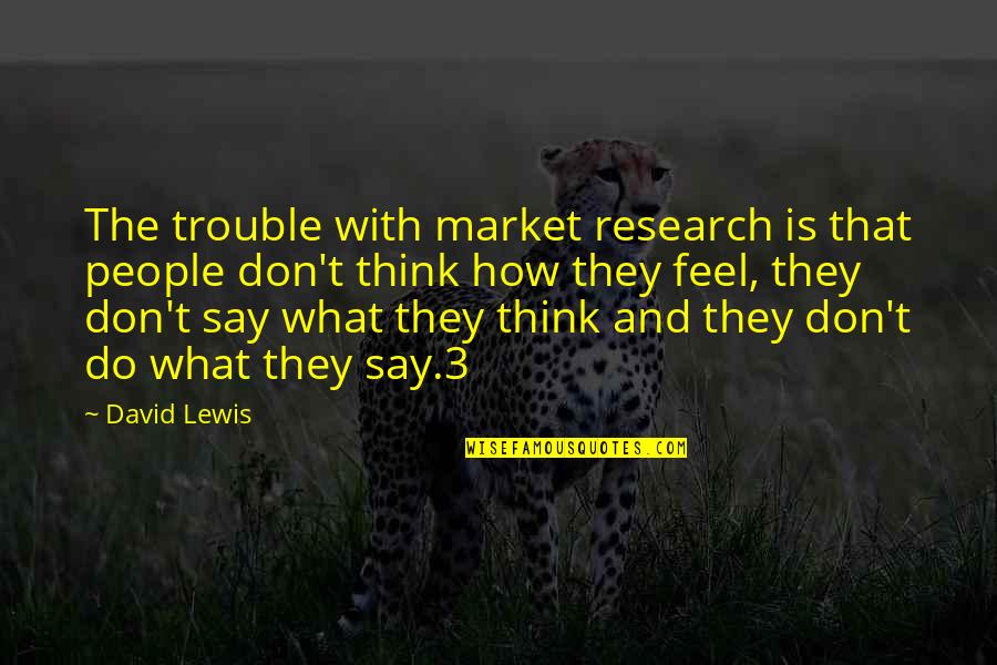 Bercot Inc Quotes By David Lewis: The trouble with market research is that people Bercot Inc Quotes By David Lewis: The trouble with market research is that people