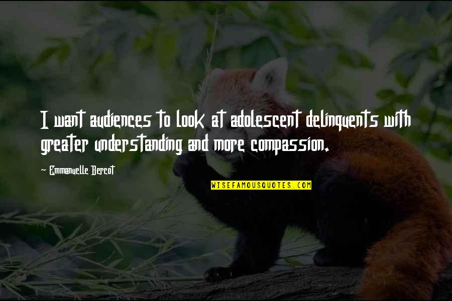 Bercot Inc Quotes By Emmanuelle Bercot: I want audiences to look at adolescent delinquents Bercot Inc Quotes By Emmanuelle Bercot: I want audiences to look at adolescent delinquents