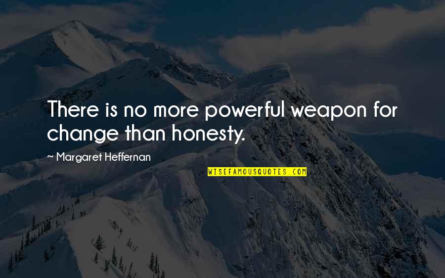 Bercot Inc Quotes By Margaret Heffernan: There is no more powerful weapon for change Bercot Inc Quotes By Margaret Heffernan: There is no more powerful weapon for change