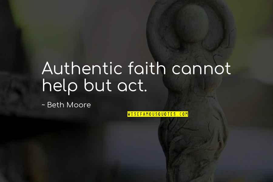 Bercovich Alejandro Quotes By Beth Moore: Authentic faith cannot help but act.