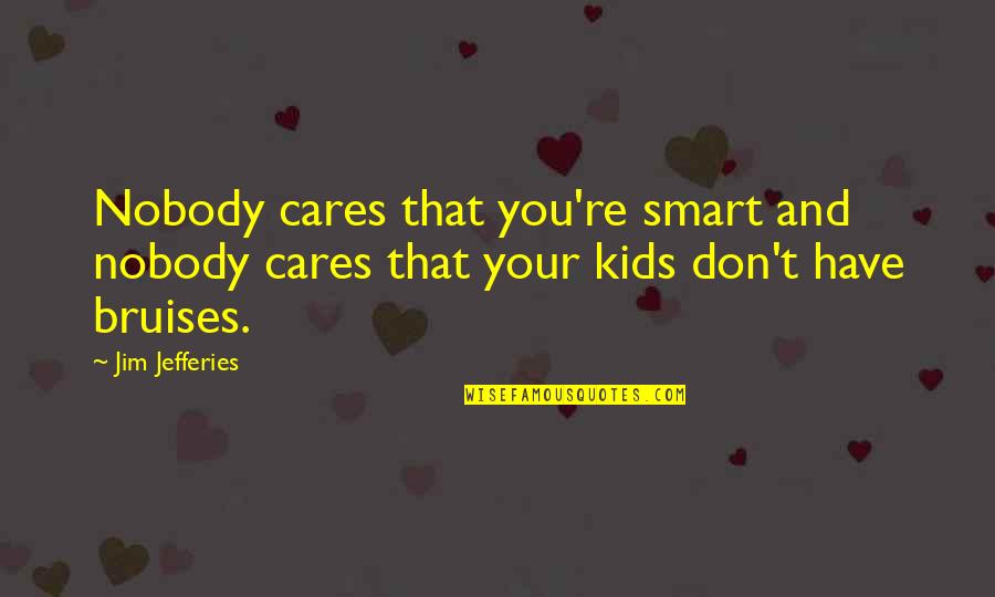 Bercovich Alejandro Quotes By Jim Jefferies: Nobody cares that you're smart and nobody cares