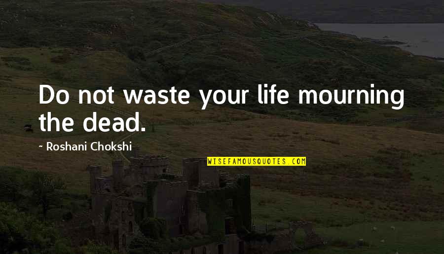 Bercovici Hit Quotes By Roshani Chokshi: Do not waste your life mourning the dead.