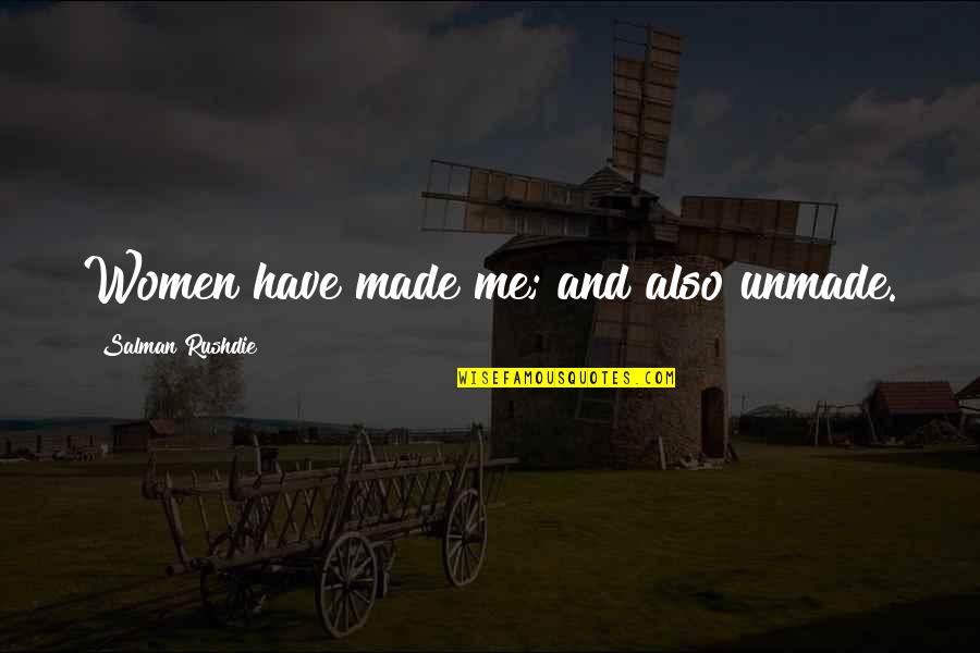 Bercovici Hit Quotes By Salman Rushdie: Women have made me; and also unmade. Bercovici Hit Quotes By Salman Rushdie: Women have made me; and also unmade.