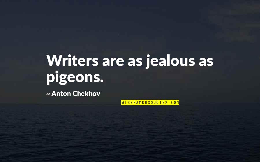 Bercovici Ruben Quotes By Anton Chekhov: Writers are as jealous as pigeons.