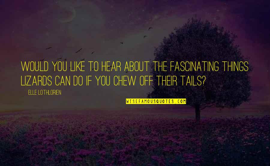 Bercovitch Earl Quotes By Elle Lothlorien: Would you like to hear about the fascinating