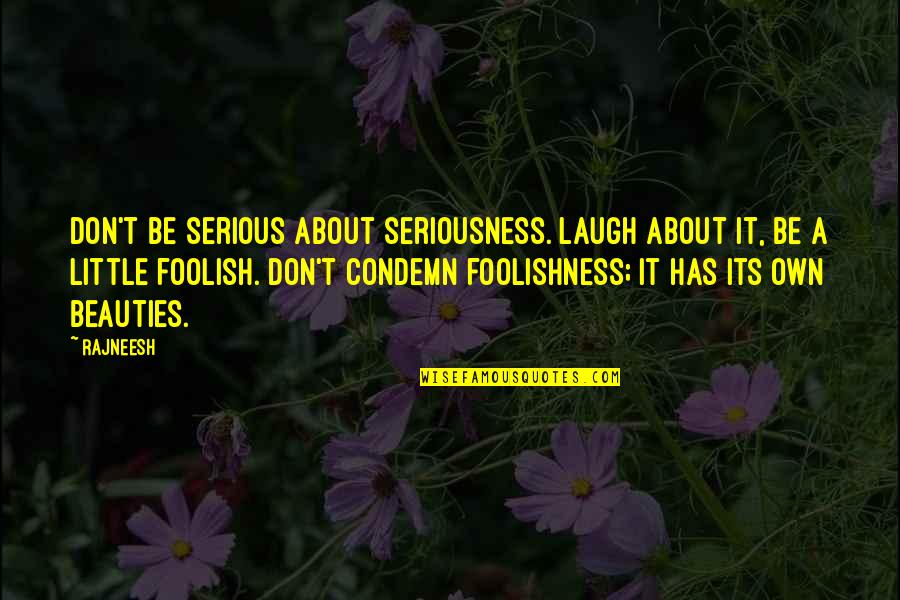 Bercum Builders Quotes By Rajneesh: Don't be serious about seriousness. Laugh about it,
