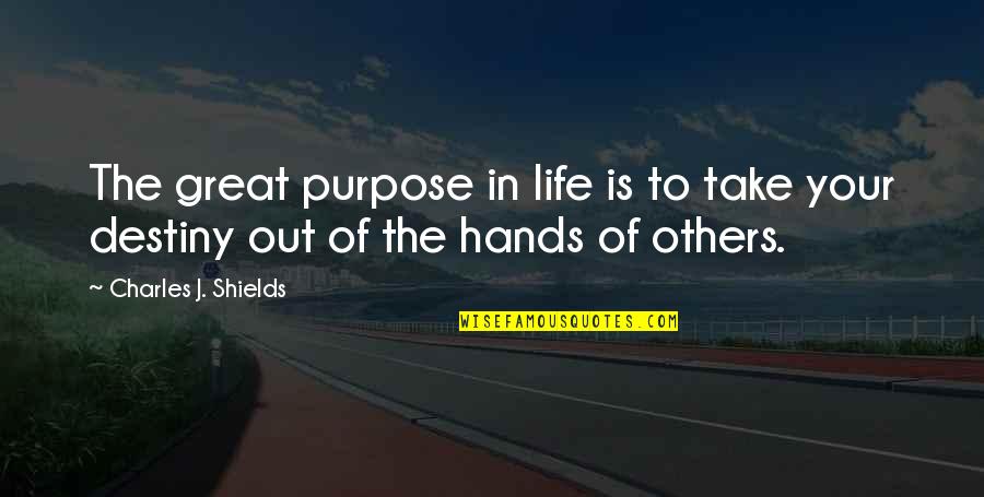 Berdahl Christine Quotes By Charles J. Shields: The great purpose in life is to take Berdahl Christine Quotes By Charles J. Shields: The great purpose in life is to take