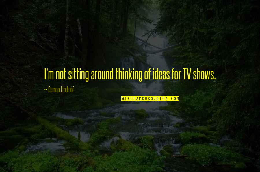Berdahl Christine Quotes By Damon Lindelof: I'm not sitting around thinking of ideas for