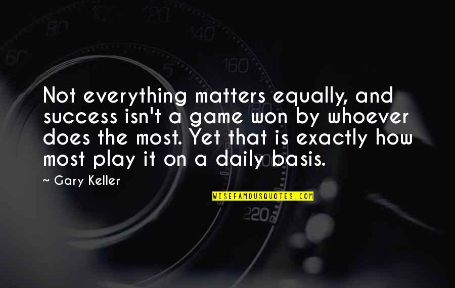 Berdahl Christine Quotes By Gary Keller: Not everything matters equally, and success isn't a Berdahl Christine Quotes By Gary Keller: Not everything matters equally, and success isn't a