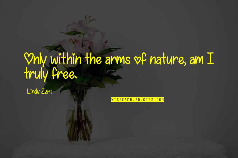 Berdahl Christine Quotes By Lindy Zart: Only within the arms of nature, am I