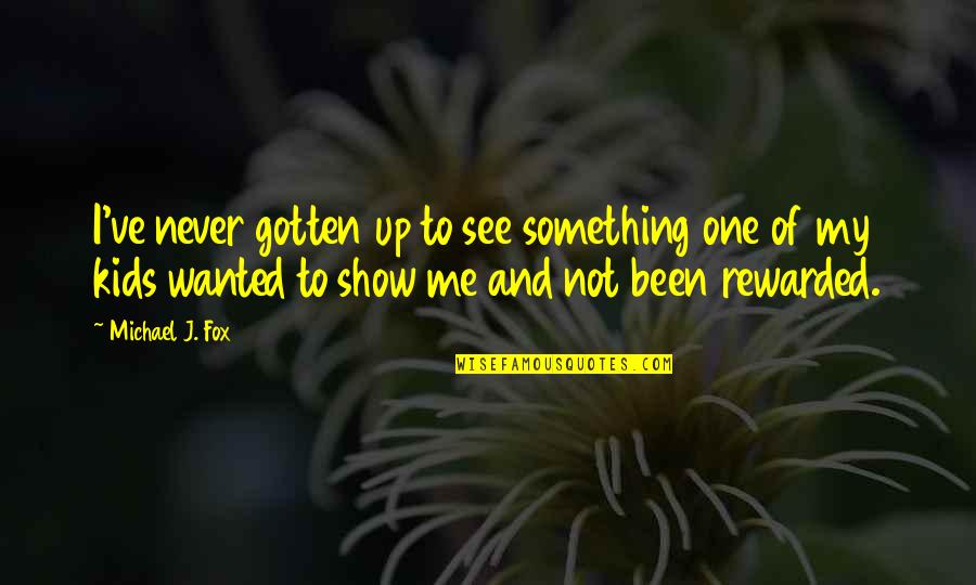 Berdahl Christine Quotes By Michael J. Fox: I've never gotten up to see something one