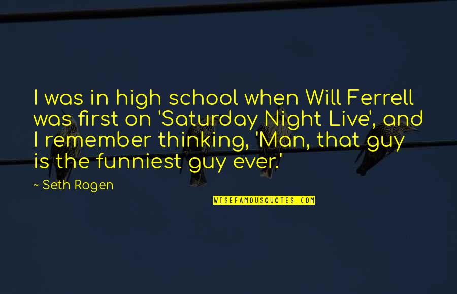 Berdahl Christine Quotes By Seth Rogen: I was in high school when Will Ferrell Berdahl Christine Quotes By Seth Rogen: I was in high school when Will Ferrell