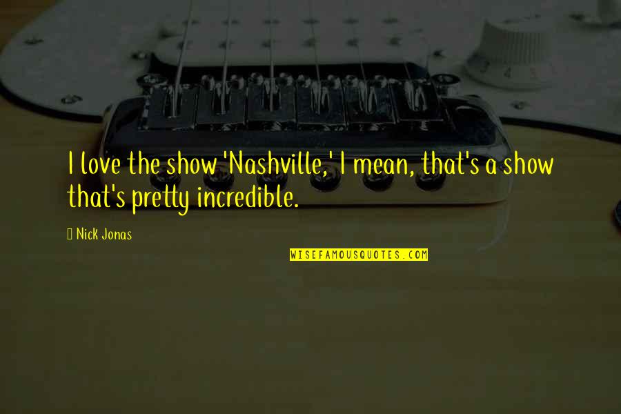 Berdamai Dan Quotes By Nick Jonas: I love the show 'Nashville,' I mean, that's