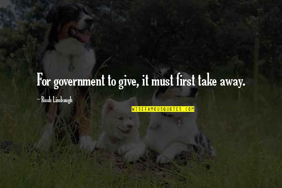 Berdamai Dan Quotes By Rush Limbaugh: For government to give, it must first take