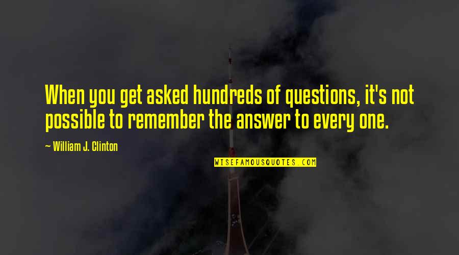 Berdarah Selepas Quotes By William J. Clinton: When you get asked hundreds of questions, it's