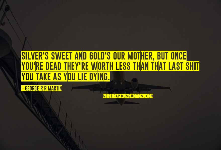 Berdaulat Adalah Quotes By George R R Martin: Silver's sweet and gold's our mother, but once Berdaulat Adalah Quotes By George R R Martin: Silver's sweet and gold's our mother, but once