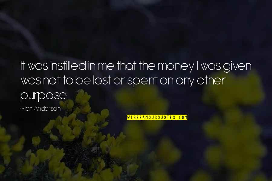Berdaya Guna Quotes By Ian Anderson: It was instilled in me that the money Berdaya Guna Quotes By Ian Anderson: It was instilled in me that the money