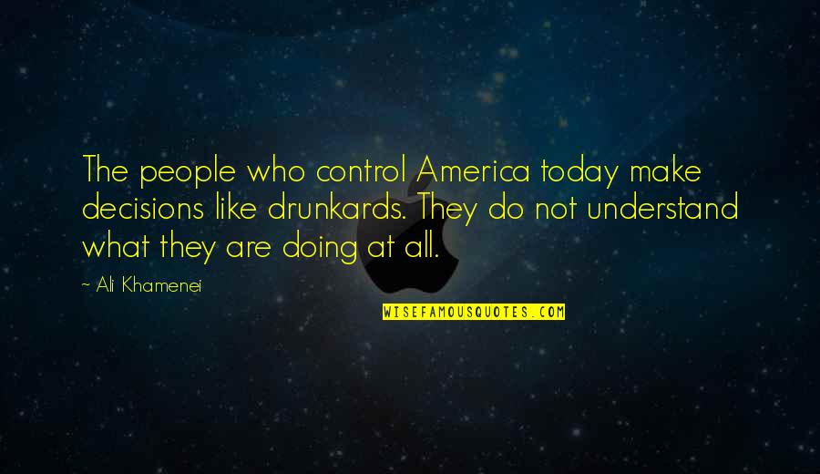 Berdebar Hatiku Quotes By Ali Khamenei: The people who control America today make decisions