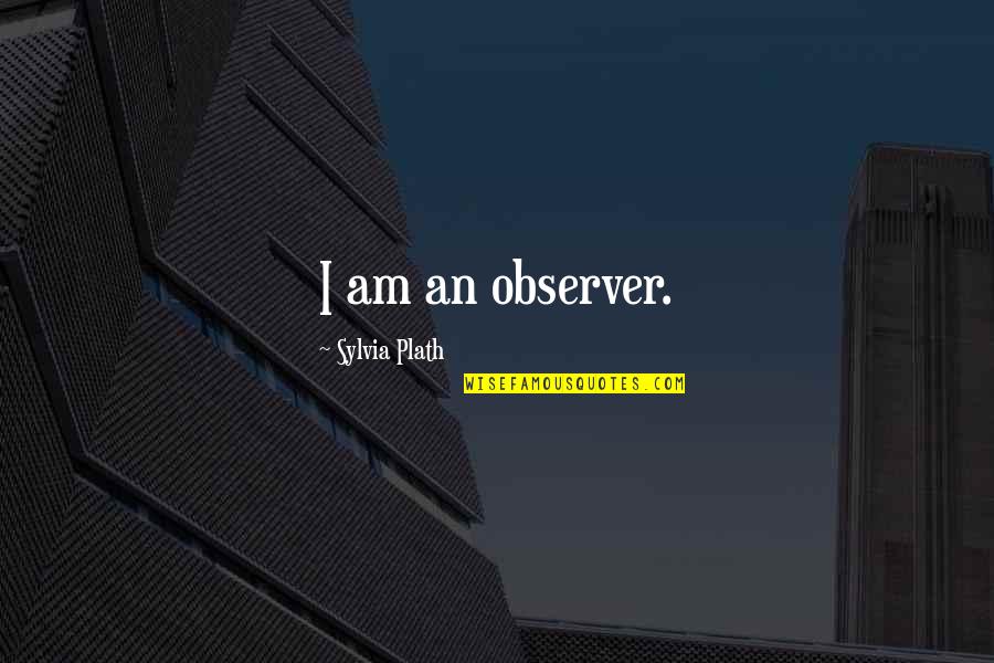 Berdebar Hatiku Quotes By Sylvia Plath: I am an observer.