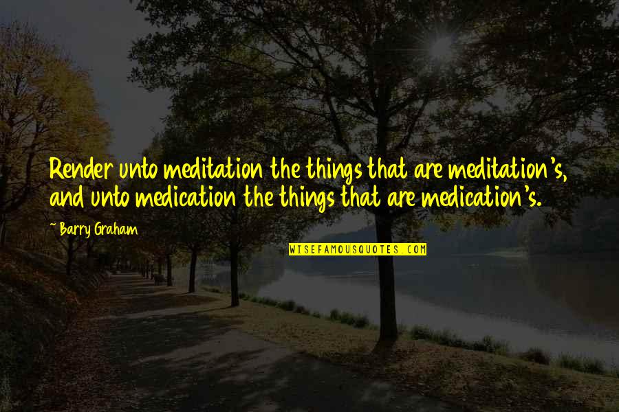 Berdecia Pediatra Quotes By Barry Graham: Render unto meditation the things that are meditation's,