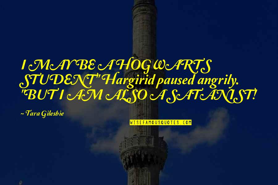 Berdedikasi Adalah Quotes By Tara Gilesbie: I MAY BE A HOGWARTS STUDENT" Hargirid paused