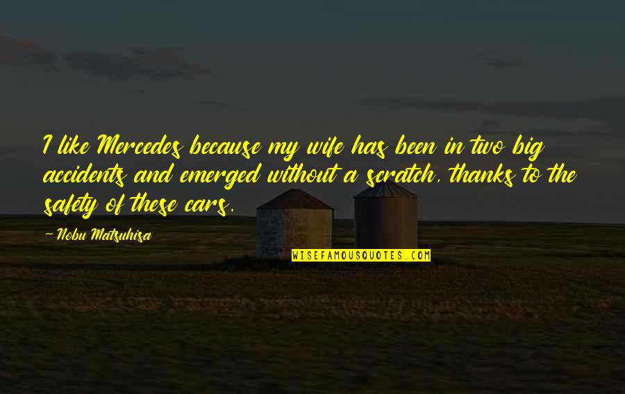 Berdedikasi Tinggi Quotes By Nobu Matsuhisa: I like Mercedes because my wife has been