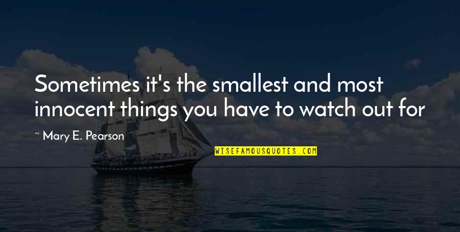 Berdegue Quotes By Mary E. Pearson: Sometimes it's the smallest and most innocent things