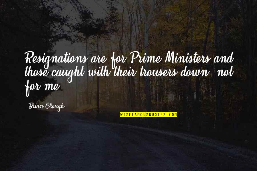 Berdemonstrasi Adalah Quotes By Brian Clough: Resignations are for Prime Ministers and those caught