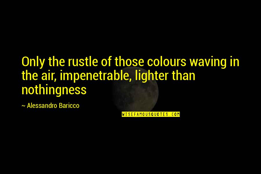 Berden Quotes By Alessandro Baricco: Only the rustle of those colours waving in