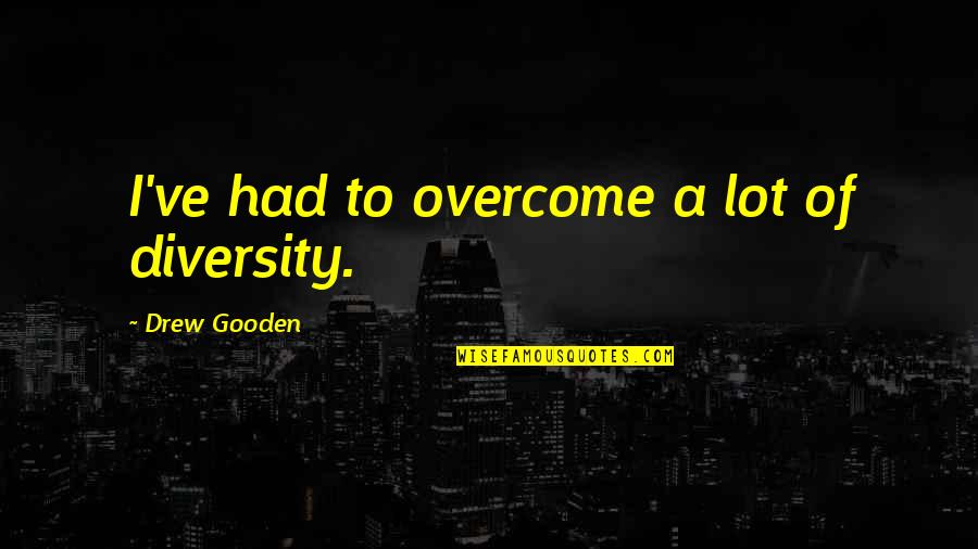 Berdenas Scottsdale Quotes By Drew Gooden: I've had to overcome a lot of diversity. Berdenas Scottsdale Quotes By Drew Gooden: I've had to overcome a lot of diversity.