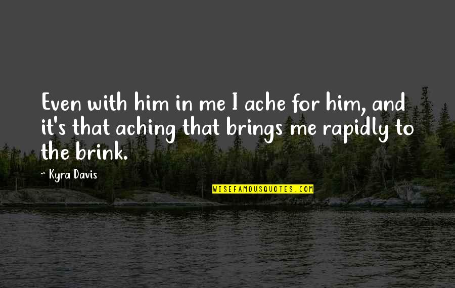 Berdeng Quotes By Kyra Davis: Even with him in me I ache for