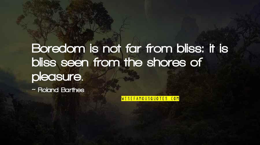 Berdeng Quotes By Roland Barthes: Boredom is not far from bliss: it is