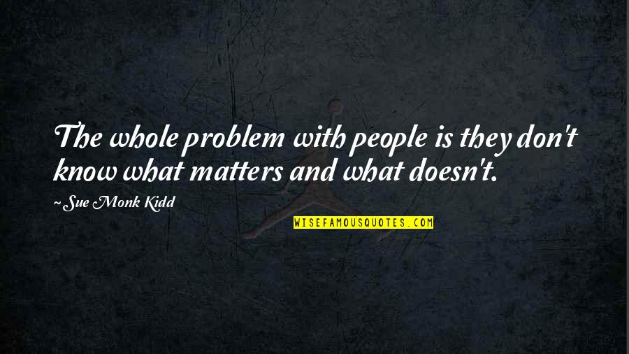 Berdeng Quotes By Sue Monk Kidd: The whole problem with people is they don't