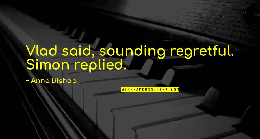 Berdia Hayes Quotes By Anne Bishop: Vlad said, sounding regretful. Simon replied. Berdia Hayes Quotes By Anne Bishop: Vlad said, sounding regretful. Simon replied.