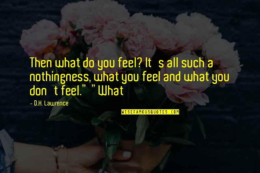 Berdia Vibliani Quotes By D.H. Lawrence: Then what do you feel? It's all such Berdia Vibliani Quotes By D.H. Lawrence: Then what do you feel? It's all such